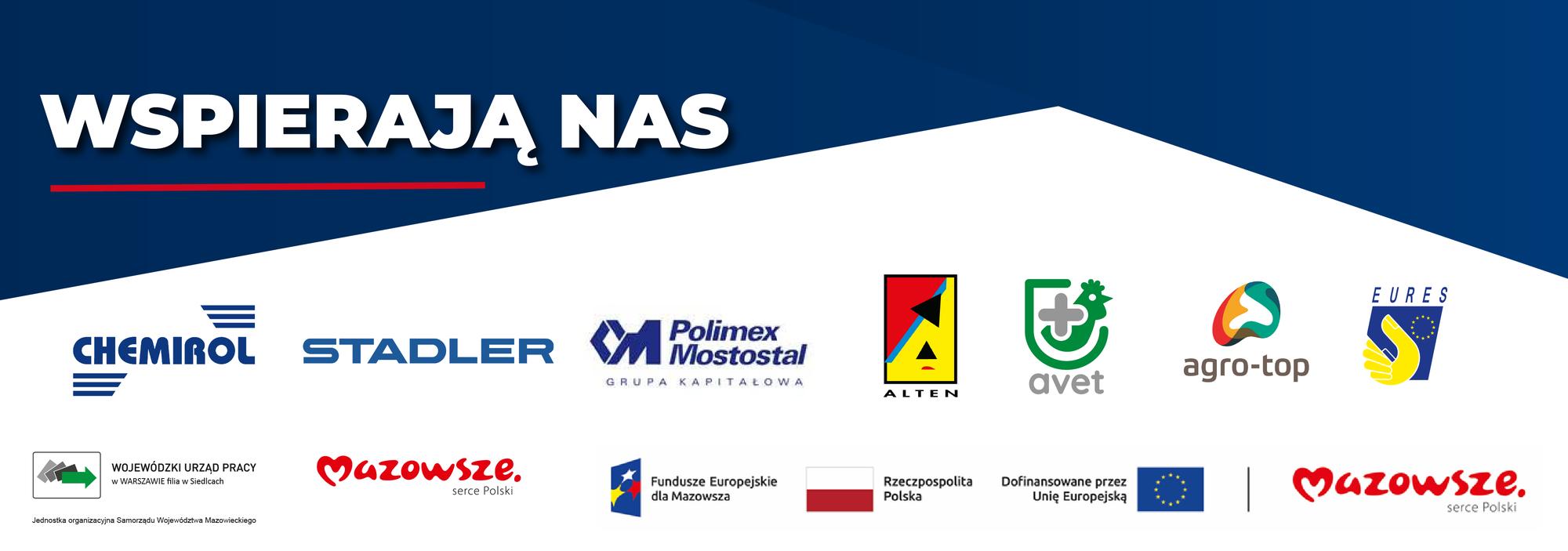 Wspierają nas: WYSTAWCY Premium: Stadler Polska sp. z o.o. Lipco Foods Polimex Mostostal  Bank Millennium  Premium Plus:  ALTEN POLSKA Sp z o.o.    AGRO-TOP Sp z o.o.  PHU CHEMIROL Sp. z o.o.  Wojewódzki Urząd Pracy w Warszawie